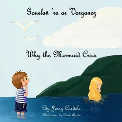 Why the Mermaid Cries (Gouelañ 'ra ar Vorganez) - (Bilingual Legends) by  Jessy Carlisle (Paperback)