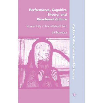 Performance, Cognitive Theory, and Devotional Culture - (Cognitive Studies in Literature and Performance) by  J Stevenson (Paperback)