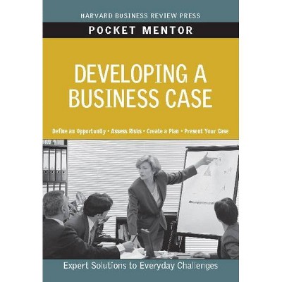 Developing a Business Case - (Pocket Mentor) by  Harvard Business Review (Paperback)