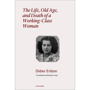 The Life, Old Age, and Death of a Working-Class Woman - (Semiotext(e) / Foreign Agents) by  Didier Eribon (Paperback) - 1 of 1