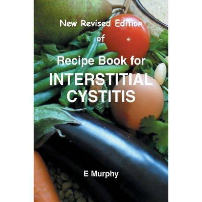 New Revised Edition of Recipe book for Interstitial Cystitis - by  Eileen Murphy (Paperback)