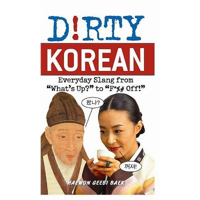 Dirty Korean - (Dirty Everyday Slang) by  Haewon Geebi Baek (Paperback)