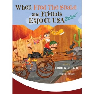 When Fred the Snake and Friends Explore USA Central - by  Peter B Cotton (Hardcover) - 1 of 1