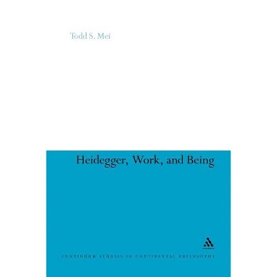 Heidegger, Work, and Being - (Continuum Studies in Continental Philosophy) by  Todd S Mei (Paperback)