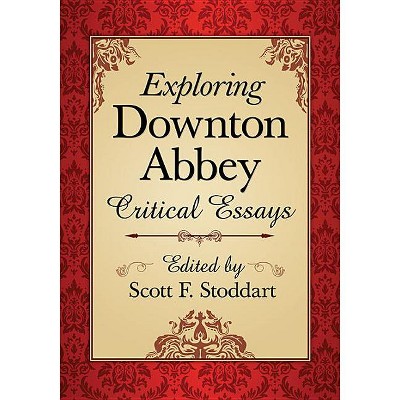 Exploring Downton Abbey - by  Scott F Stoddart (Paperback)
