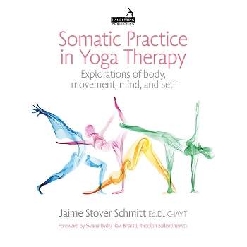 Somatic Practice in Yoga Therapy - by  Jaime Stover Schmitt (Paperback)