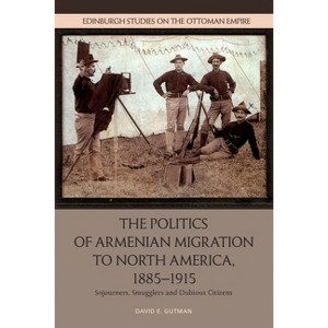 The Politics of Armenian Migration to North America, 1885-1915 - (Edinburgh Studies on the Ottoman Empire) by  David Gutman (Paperback) - 1 of 1