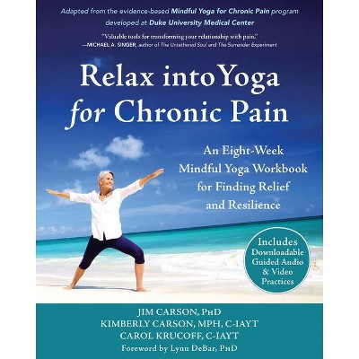 Relax Into Yoga for Chronic Pain - by  Jim Carson & Kimberly Carson & Carol Krucoff (Paperback)