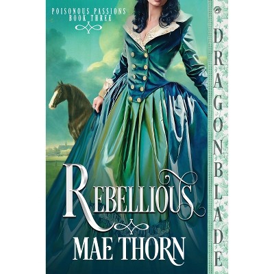 Rebellious - (Poisonous Passions) by  Mae Thorn (Paperback)