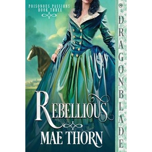 Rebellious - (Poisonous Passions) by  Mae Thorn (Paperback) - 1 of 1