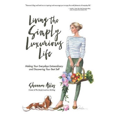 Living The Simply Luxurious Life - by  Shannon Ables (Paperback)