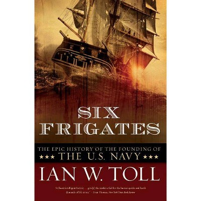  Six Frigates - by  Ian W Toll (Paperback) 