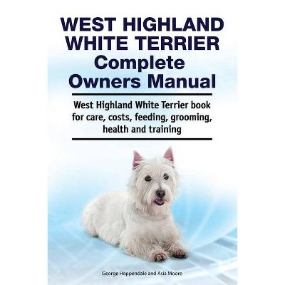 West Highland White Terrier Complete Owners Manual. West Highland White Terrier book for care, costs, feeding, grooming, health and training.