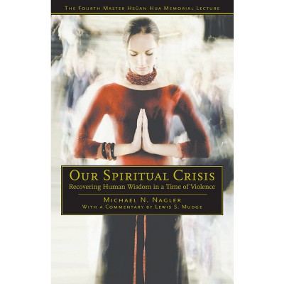 Our Spiritual Crisis - (Master Hsüan Hua Memorial Lecture) by  Michael N Nagler (Paperback)
