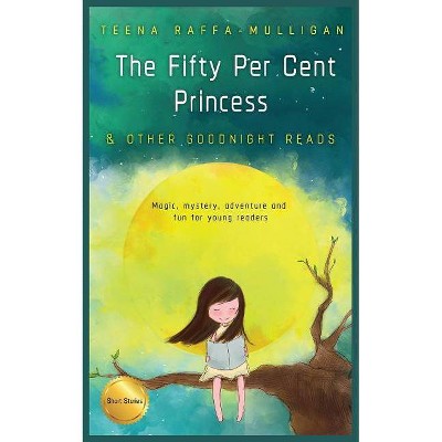 The Fifty Per Cent Princess & Other Goodnight Reads - by  Teena Raffa-Mulligan (Paperback)