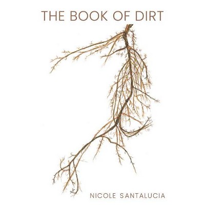 The Book of Dirt - by  Nicole Santalucia (Paperback)