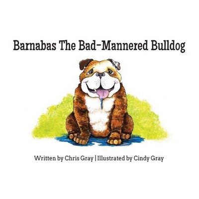 Barnabas The Bad-Mannered Bulldog - by  Chris Gray (Paperback)