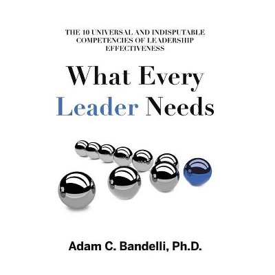 What Every Leader Needs - by  Adam C Bandelli (Paperback)