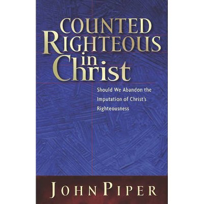 Counted Righteous in Christ - by  John Piper (Paperback)