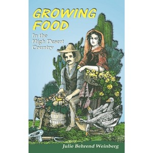 Growing Food in the High Desert Country - by  Julie Behrend Weinberg (Hardcover) - 1 of 1
