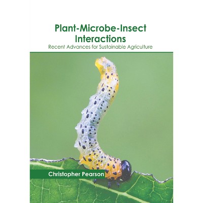 Plant-Microbe-Insect Interactions: Recent Advances for Sustainable Agriculture - by  Christopher Pearson (Hardcover)