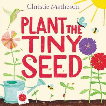 Plant the Tiny Seed - by  Christie Matheson (Hardcover)