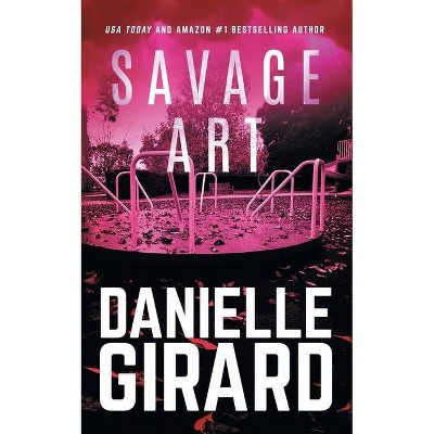 Savage Art - by  Danielle Girard (Paperback)