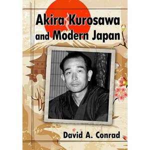 Akira Kurosawa and Modern Japan - by  David A Conrad (Paperback) - 1 of 1