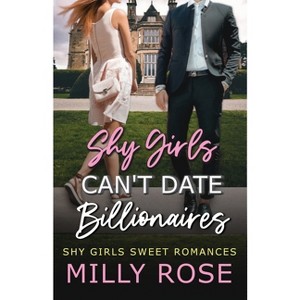 Shy Girls Can't Date Billionaires 1 - (Shy Girls Sweet Romances) by  Milly Rose (Paperback) - 1 of 1