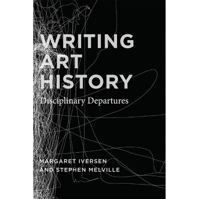 Writing Art History - by  Margaret Iversen (Paperback)