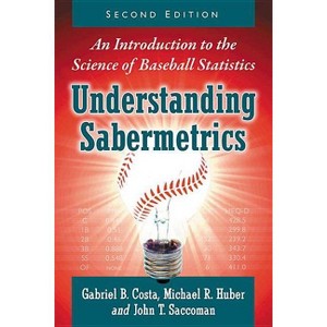 Understanding Sabermetrics - 2nd Edition by  Gabriel B Costa & Michael R Huber & John T Saccoman (Paperback) - 1 of 1
