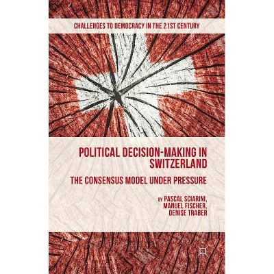 Political Decision-Making in Switzerland - (Challenges to Democracy in the 21st Century) by  P Sciarini & M Fischer & D Traber (Hardcover)