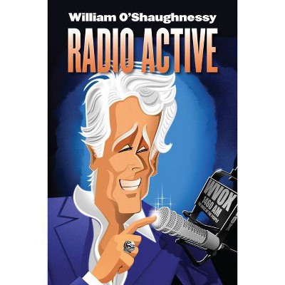 Radio Active - by  William O'Shaughnessy (Hardcover)