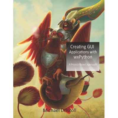 Creating GUI Applications with wxPython - by  Michael Driscoll (Paperback)