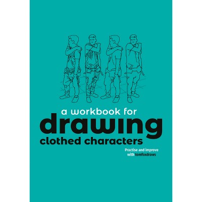 A Workbook for Drawing Clothed Characters - by  Tom Fox (Paperback)