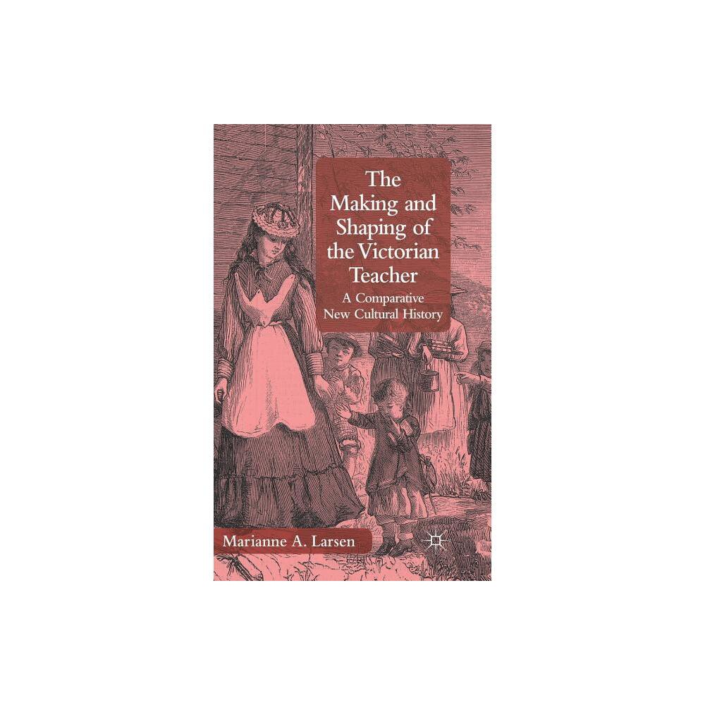 ISBN 9780230241282 product image for The Making and Shaping of the Victorian Teacher - by M Larsen (Hardcover) | upcitemdb.com