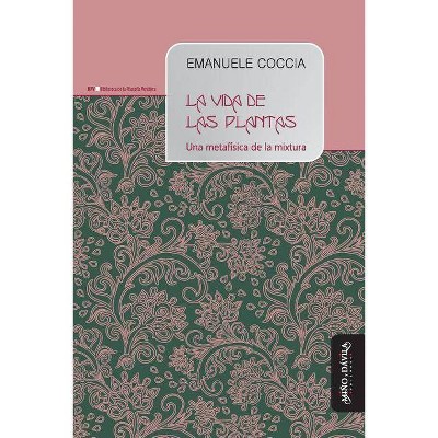 La vida de las plantas - (Biblioteca de la Filosofía Venidera) by  Emanuele Coccia (Paperback)