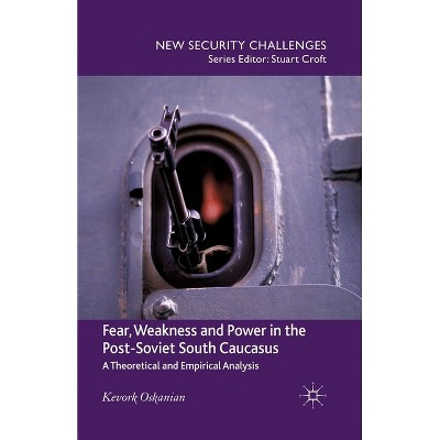 Fear, Weakness and Power in the Post-Soviet South Caucasus - (New Security Challenges) by  K Oskanien (Paperback)