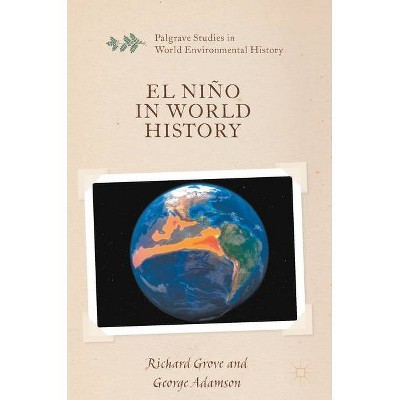 El Niño in World History - (Palgrave Studies in World Environmental History) by  Richard Grove & George Adamson (Hardcover)