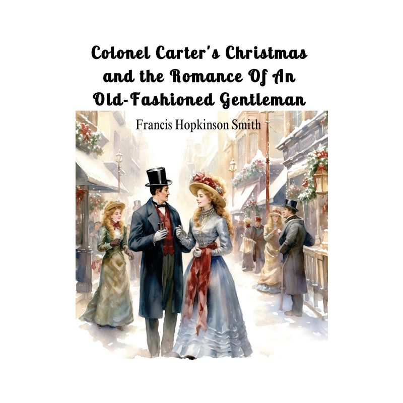 Colonel Carter's Christmas and the Romance Of An Old-Fashioned Gentleman - by  Francis Hopkinson Smith (Paperback), 1 of 2