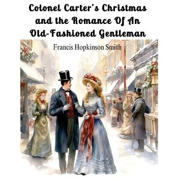 Colonel Carter's Christmas and the Romance Of An Old-Fashioned Gentleman - by  Francis Hopkinson Smith (Paperback)