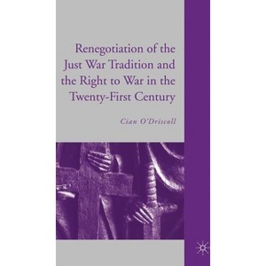 The Renegotiation of the Just War Tradition and the Right to War in the Twenty-First Century - by  C O'Driscoll (Hardcover) - 1 of 1
