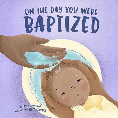 On the Day You Were Baptized - by  Taylor Young (Hardcover)