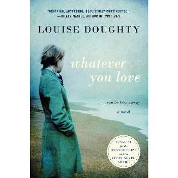 Whatever You Love - by  Louise Doughty (Paperback)