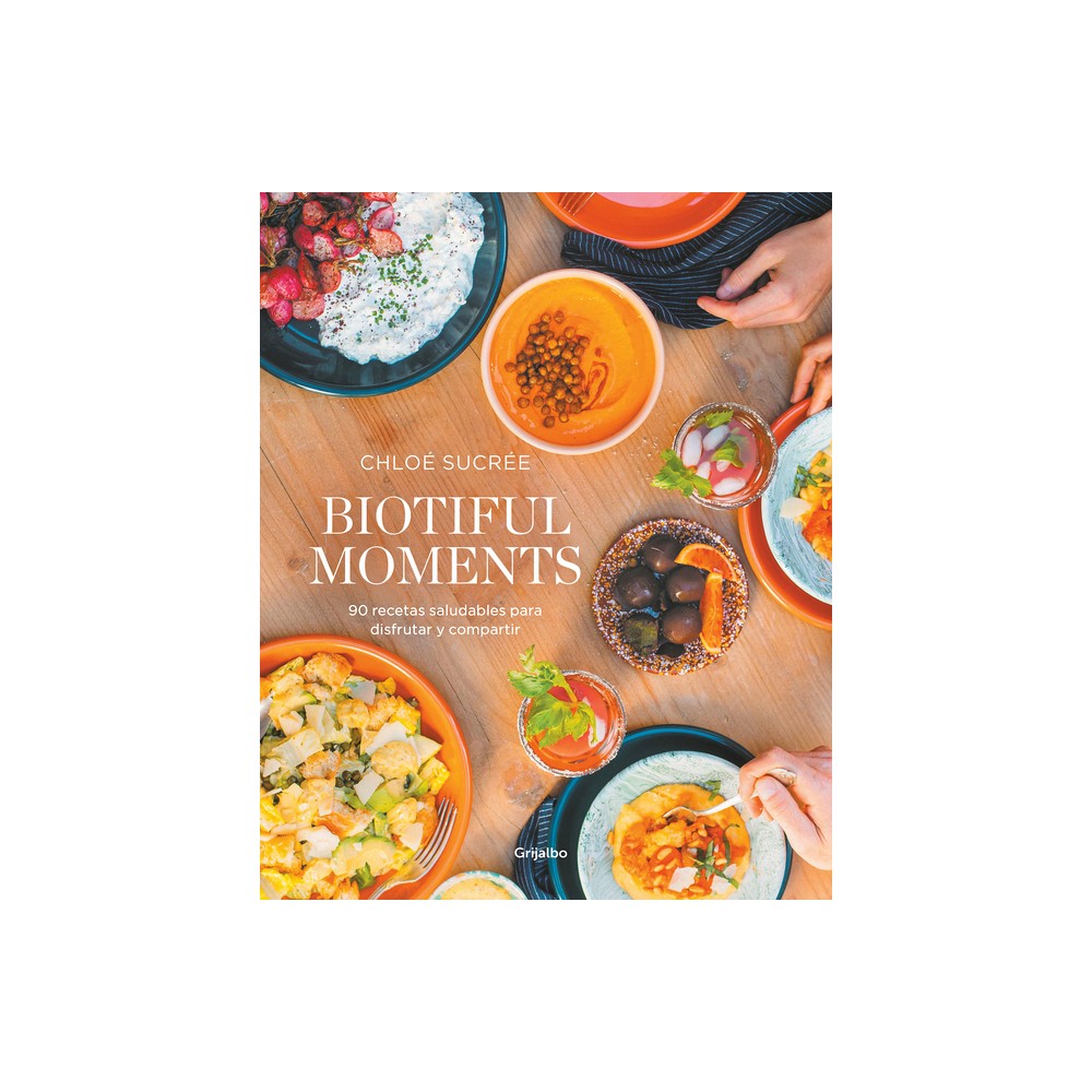 Biotiful Moments: 90 Recetas Saludables Para Disfrutar Y Compartir / Biotiful Mo Ments. 90 Healthy Recipes to Enjoy and Share - by Chlo Sucre