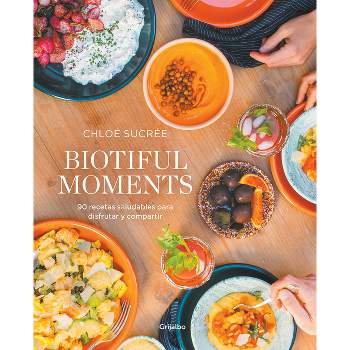 Biotiful Moments: 90 Recetas Saludables Para Disfrutar Y Compartir / Biotiful Mo Ments. 90 Healthy Recipes to Enjoy and Share - by  Chloé Sucrée