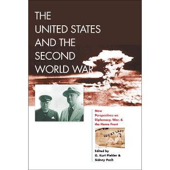 The United States and the Second World War - (World War II: The Global, Human, and Ethical Dimension) by  G Kurt Piehler & Sidney Pash (Paperback)