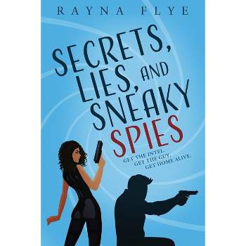 Secrets, Lies, and Sneaky Spies - by  Rayna Flye (Paperback)