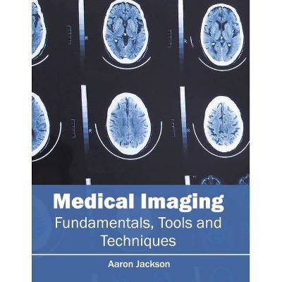 Medical Imaging: Fundamentals, Tools and Techniques - by  Aaron Jackson (Hardcover)