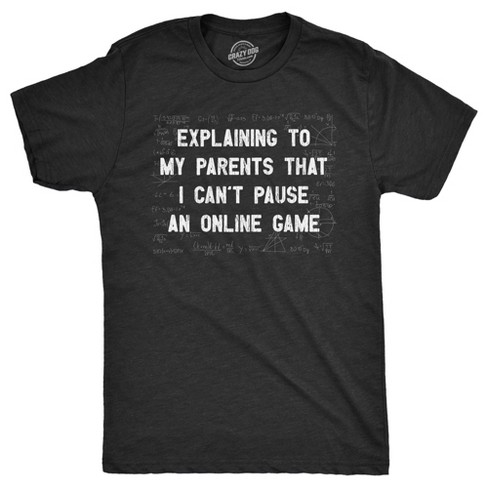 Mens Explaining To My Parents That I Cant Pause An Online Game T Shirt Funny Video Gamer Equations Joke Tee For Guys - Crazy Dog Men's T Shirt - image 1 of 4